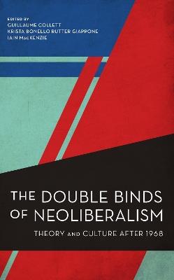 The Double Binds of Neoliberalism: Theory and Culture After 1968 - Iain MacKenzie - cover
