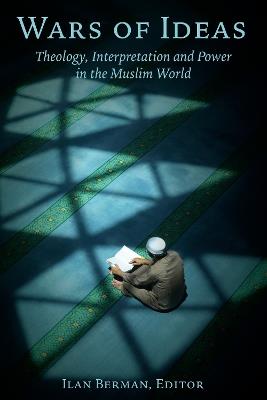Wars of Ideas: Theology, Interpretation and Power in the Muslim World - cover