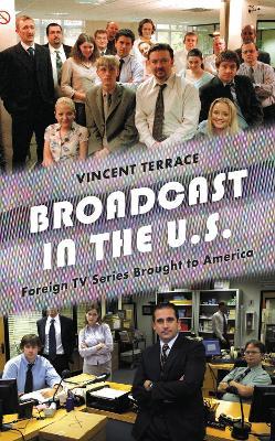 Broadcast in the U.S.: Foreign TV Series Brought to America - Vincent Terrace - cover