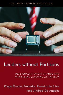 Leaders without Partisans: Dealignment, Media Change, and the Personalization of Politics - Diego Garzia,Frederico Ferreira de Silva,Andrea De Angelis - cover