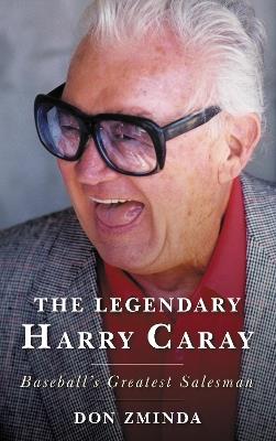 The Legendary Harry Caray: Baseball's Greatest Salesman - Don Zminda - cover
