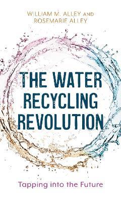 The Water Recycling Revolution: Tapping into the Future - Rosemarie Alley,William M. Alley - cover