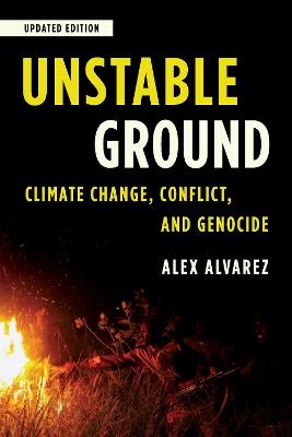 Unstable Ground: Climate Change, Conflict, and Genocide - Alex Alvarez - cover