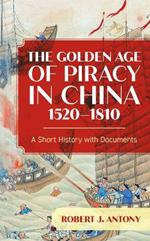 The Golden Age of Piracy in China, 1520-1810: A Short History with Documents