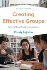 Creating Effective Groups: The Art of Small Group Communication