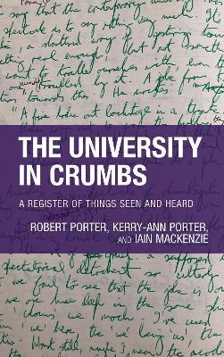 The University in Crumbs: A Register of Things Seen and Heard - Robert Porter,Kerry-Ann Porter,Iain MacKenzie - cover