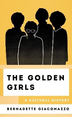 The Golden Girls: A Cultural History - Bernadette Giacomazzo - cover