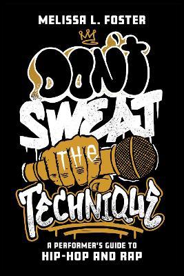 Don’t Sweat the Technique: A Performer’s Guide to Hip-Hop and Rap - Melissa L. Foster - cover