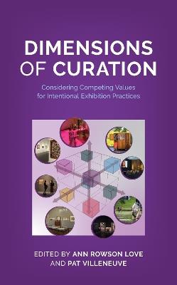 Dimensions of Curation: Considering Competing Values for Intentional Exhibition Practices - Ann Rowson Love,Pat Villeneuve - cover