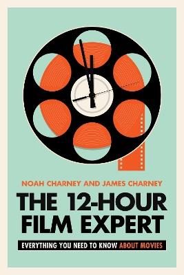 The 12-Hour Film Expert: Everything You Need to Know about Movies - Noah Charney,James Charney - cover
