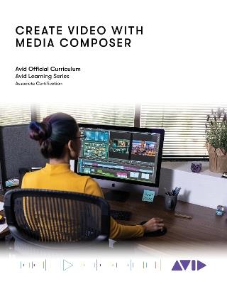 Create Video with Media Composer: Official Avid Curriculum - Avid Technology - cover