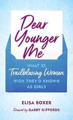 Dear Younger Me: What 35 Trailblazing Women Wish They’d Known as Girls