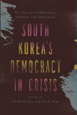 South Korea’s Democracy in Crisis: The Threats of Illiberalism, Populism, and Polarization - cover