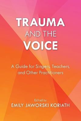 Trauma and the Voice: A Guide for Singers, Teachers, and Other Practitioners - cover