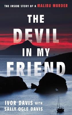 The Devil in My Friend: The Inside Story of a Malibu Murder - Ivor Davis - cover