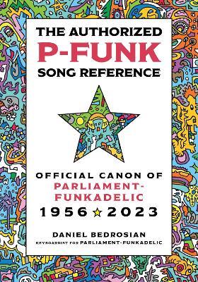 The Authorized P-Funk Song Reference: Official Canon of Parliament-Funkadelic, 1956-2023 - Daniel Bedrosian - cover