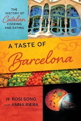 A Taste of Barcelona: The History of Catalan Cooking and Eating - H. Rosi Song,Anna Riera - cover