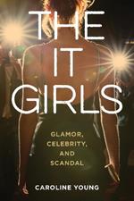 The It Girls: Glamor, Celebrity, and Scandal