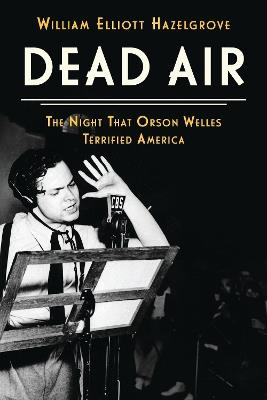 Dead Air: The Night That Orson Welles Terrified America - William Elliott Hazelgrove - cover