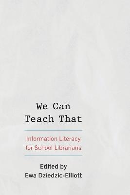 We Can Teach That: Information Literacy for School Librarians - cover