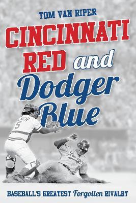 Cincinnati Red and Dodger Blue: Baseball's Greatest Forgotten Rivalry - Tom Van Riper - cover