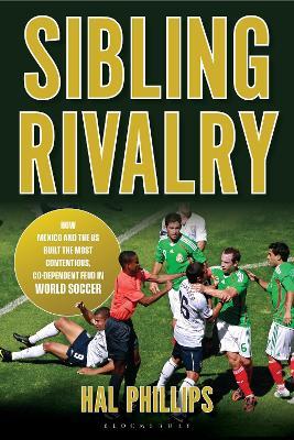 Sibling Rivalry: How Mexico and the US Built the Most Contentious, Co-Dependent Feud in World Soccer - Hal Phillips - cover