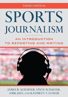 Sports Journalism: An Introduction to Reporting and Writing - James R. Schaffer,Steve Schaffer,Amie Just - cover