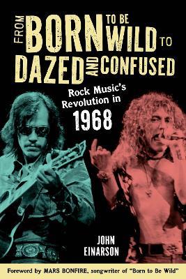 From Born to Be Wild to Dazed and Confused: Rock Music’s Revolution in 1968 - John Einarson - cover