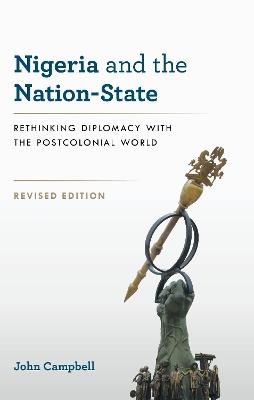 Nigeria and the Nation-State: Rethinking Diplomacy with the Postcolonial World - John Campbell - cover