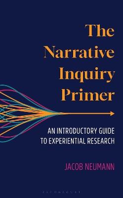The Narrative Inquiry Primer: An Introductory Guide to Experiential Research - Jacob Neumann - cover