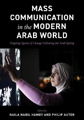 Mass Communication in the Modern Arab World: Ongoing Agents of Change following the Arab Spring - cover