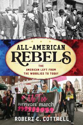 All-American Rebels: The American Left from the Wobblies to Today - Robert C. Cottrell - cover