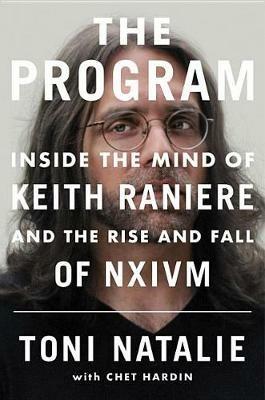 The Program: Inside the Mind of Keith Raniere and the Rise and Fall of Nxivm - Toni Natalie,Chet Hardin - cover