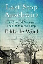 Last Stop Auschwitz: My Story of Survival from Within the Camp