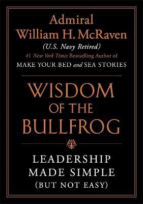 Wisdom of the Bullfrog: Leadership Made Simple (But Not Easy) - William H. McRaven - cover