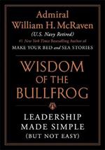 Wisdom of the Bullfrog: Leadership Made Simple (But Not Easy)