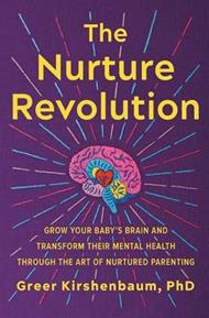The Nurture Revolution: Grow Your Baby's Brain and Transform Their Mental Health through the Art of Nurtured Parenting