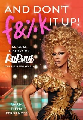 And Don't F&%k It Up: An Oral History of RuPaul's Drag Race (The First Ten Years) - Maria Elena Fernandez - cover