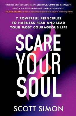 Scare Your Soul: 7 Powerful Principles to Harness Fear and Lead Your Most Courageous Life - Scott Simon - cover