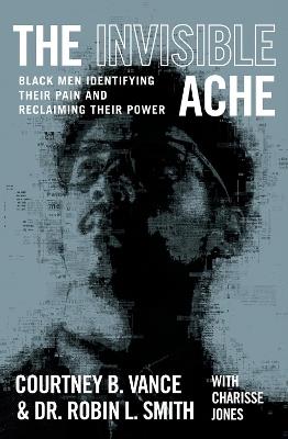 The Invisible Ache: Black Men Identifying Their Pain and Reclaiming Their Power - Courtney B. Vance,Robin Smith - cover