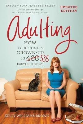 Adulting: How to Become a Grown-Up in 535 Easy(Ish) Steps - Kelly Williams Brown - cover