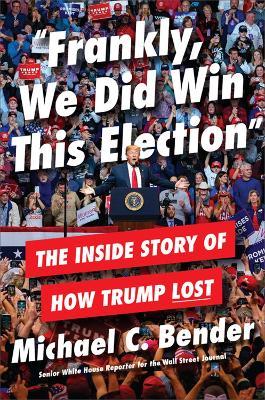 Frankly, We Did Win This Election: The Inside Story of How Trump Lost - Michael Bender - cover