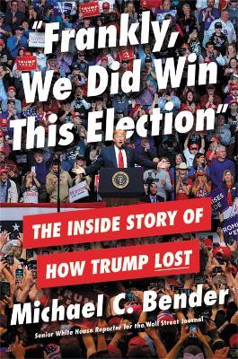 Frankly, We Did Win This Election: The Inside Story of How Trump Lost - Michael Bender - cover