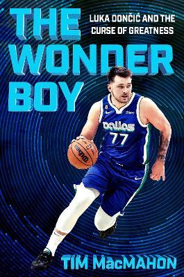 The Wonder Boy: Luka Doncic and the Curse of Greatness - Tim MacMahon - cover
