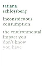 Inconspicuous Consumption: The Environmental Impact You Don't Know You Have