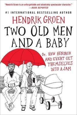 Two Old Men and a Baby: Or, How Hendrik and Evert Get Themselves Into a Jam - Hendrik Groen - cover
