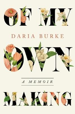 Of My Own Making: A Memoir - Daria Burke - cover