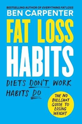 Fat Loss Habits: The No Bullsh*t Guide to Losing Weight - Ben Carpenter - cover