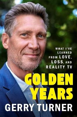 Golden Years: What I’ve Learned from Love, Loss, and Reality TV - Gerry Turner - cover