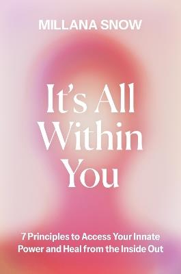 It’s All Within You: 7 Principles to Access Your Innate Power and Heal From the Inside Out - Millana Snow - cover